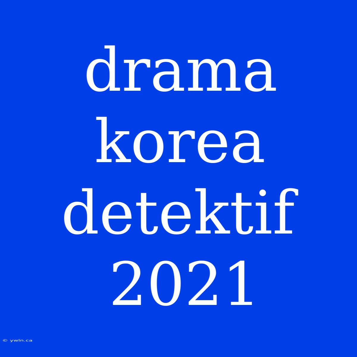 Drama Korea Detektif 2021