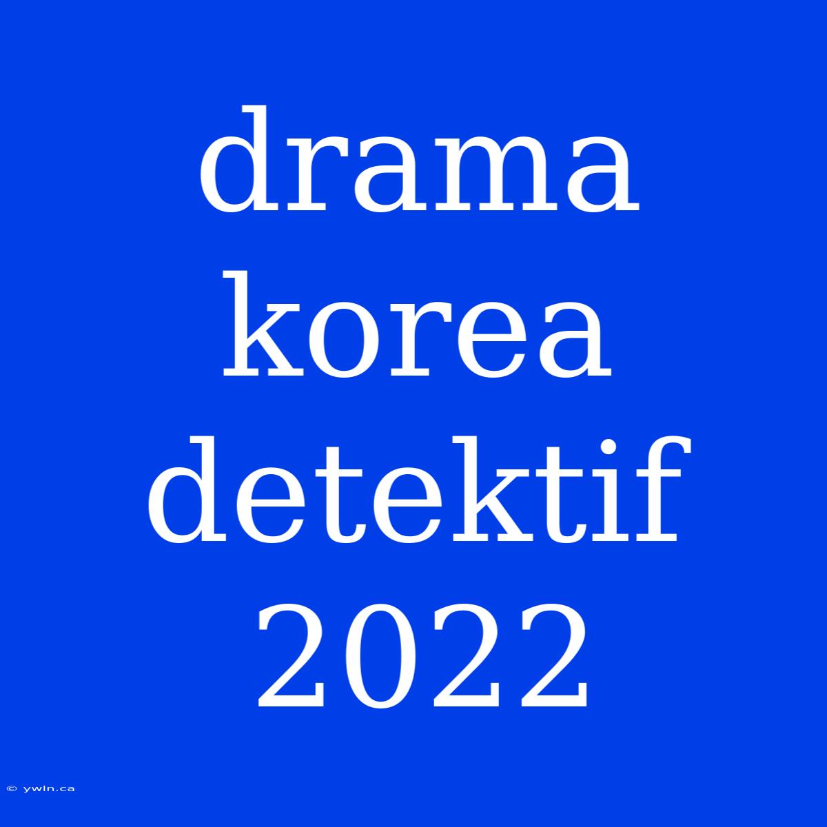 Drama Korea Detektif 2022