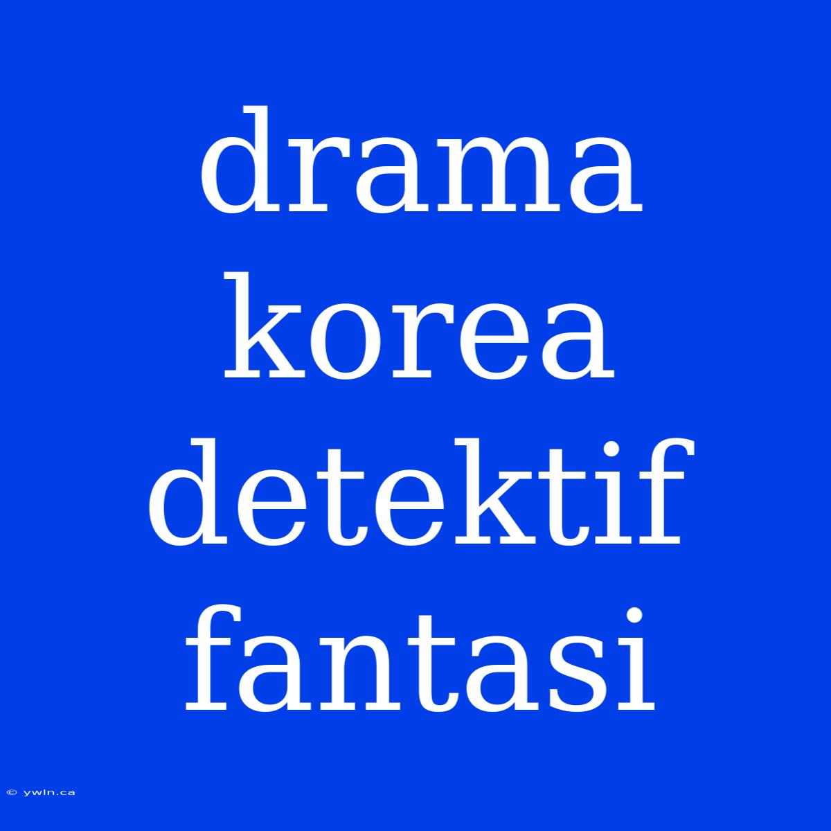 Drama Korea Detektif Fantasi