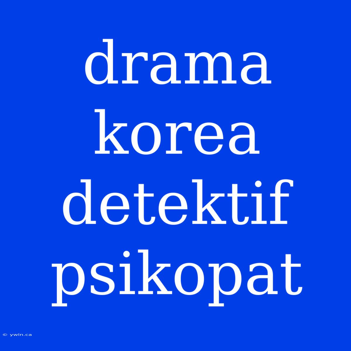 Drama Korea Detektif Psikopat