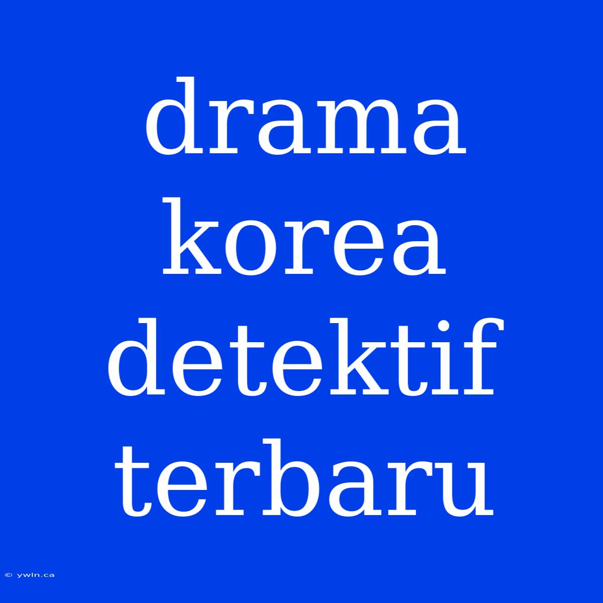 Drama Korea Detektif Terbaru