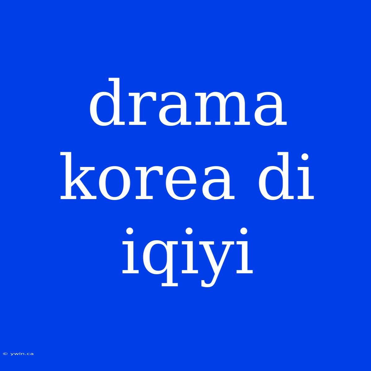 Drama Korea Di Iqiyi