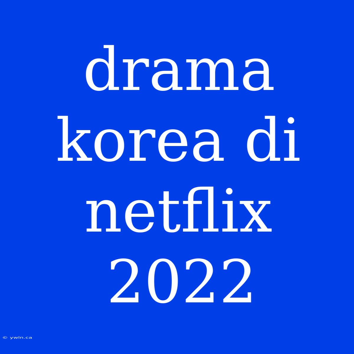 Drama Korea Di Netflix 2022