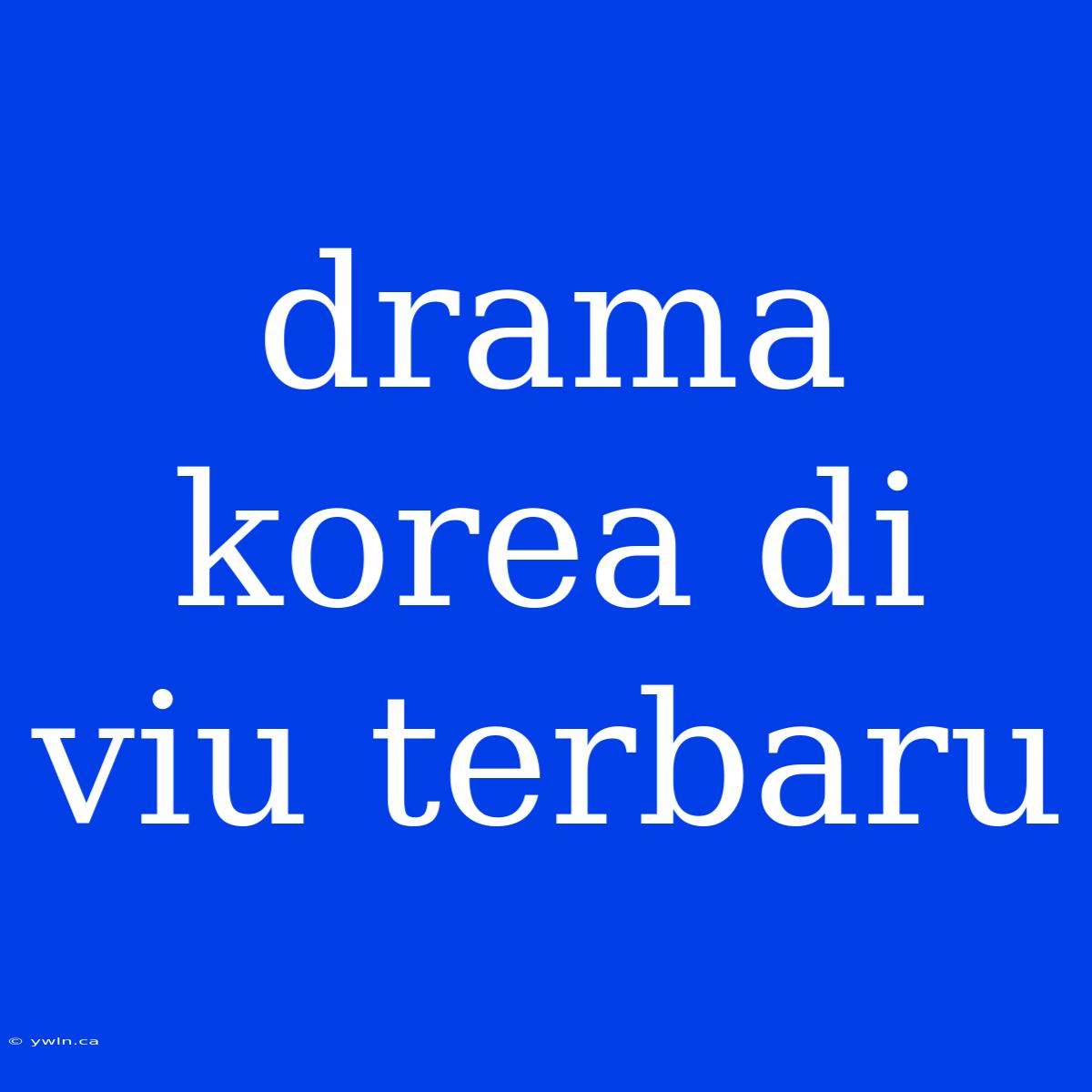 Drama Korea Di Viu Terbaru