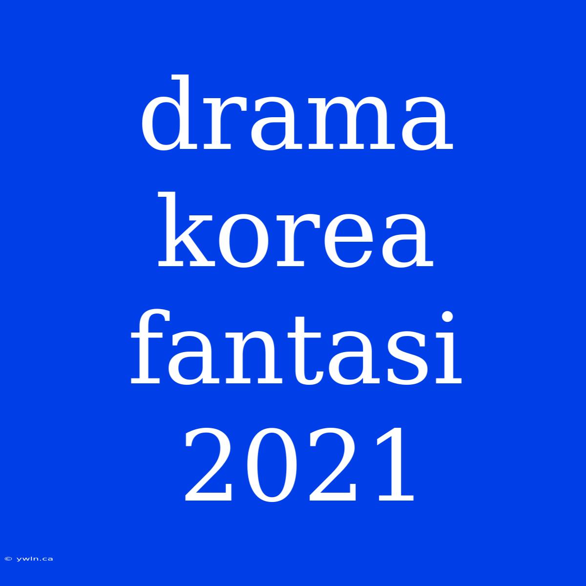 Drama Korea Fantasi 2021