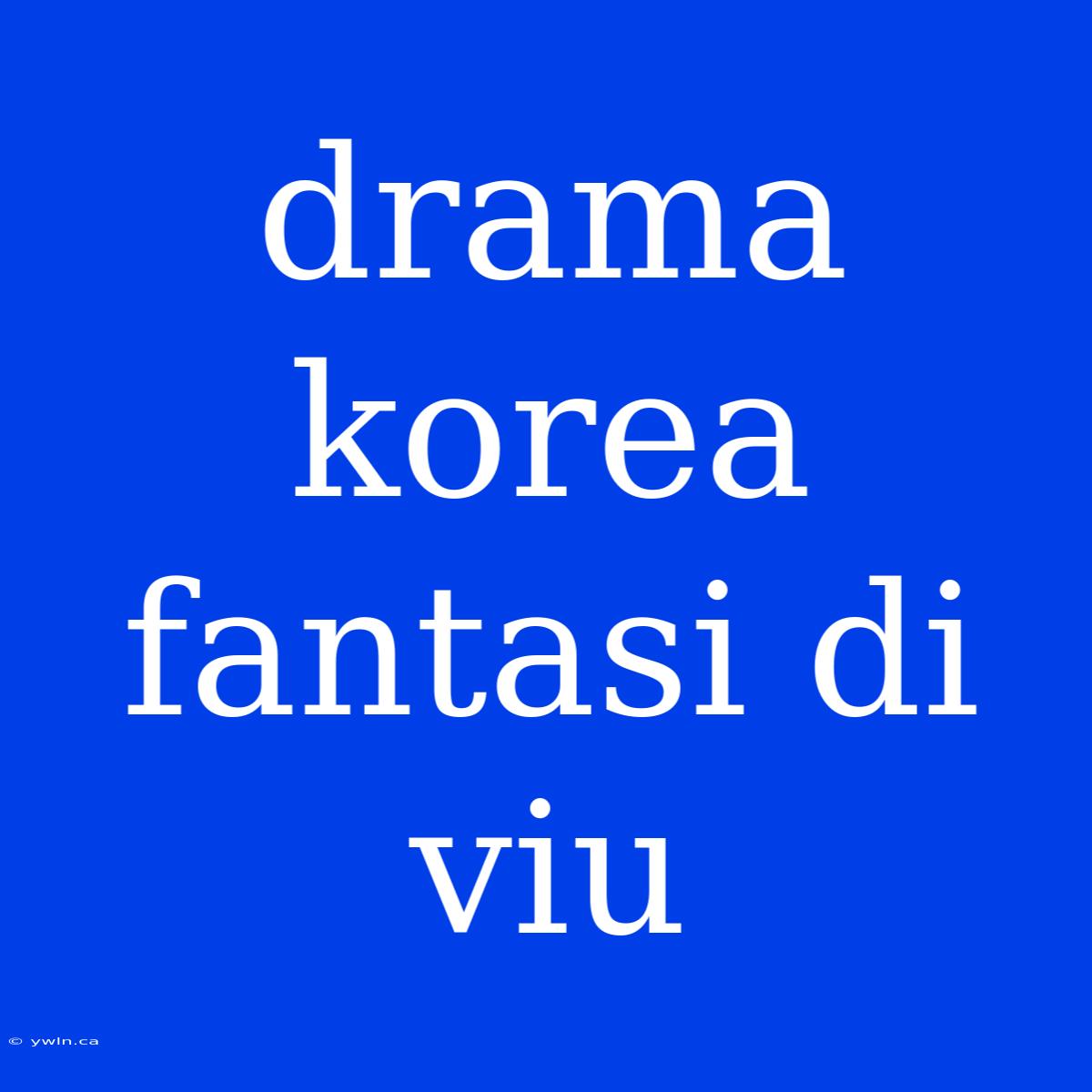 Drama Korea Fantasi Di Viu