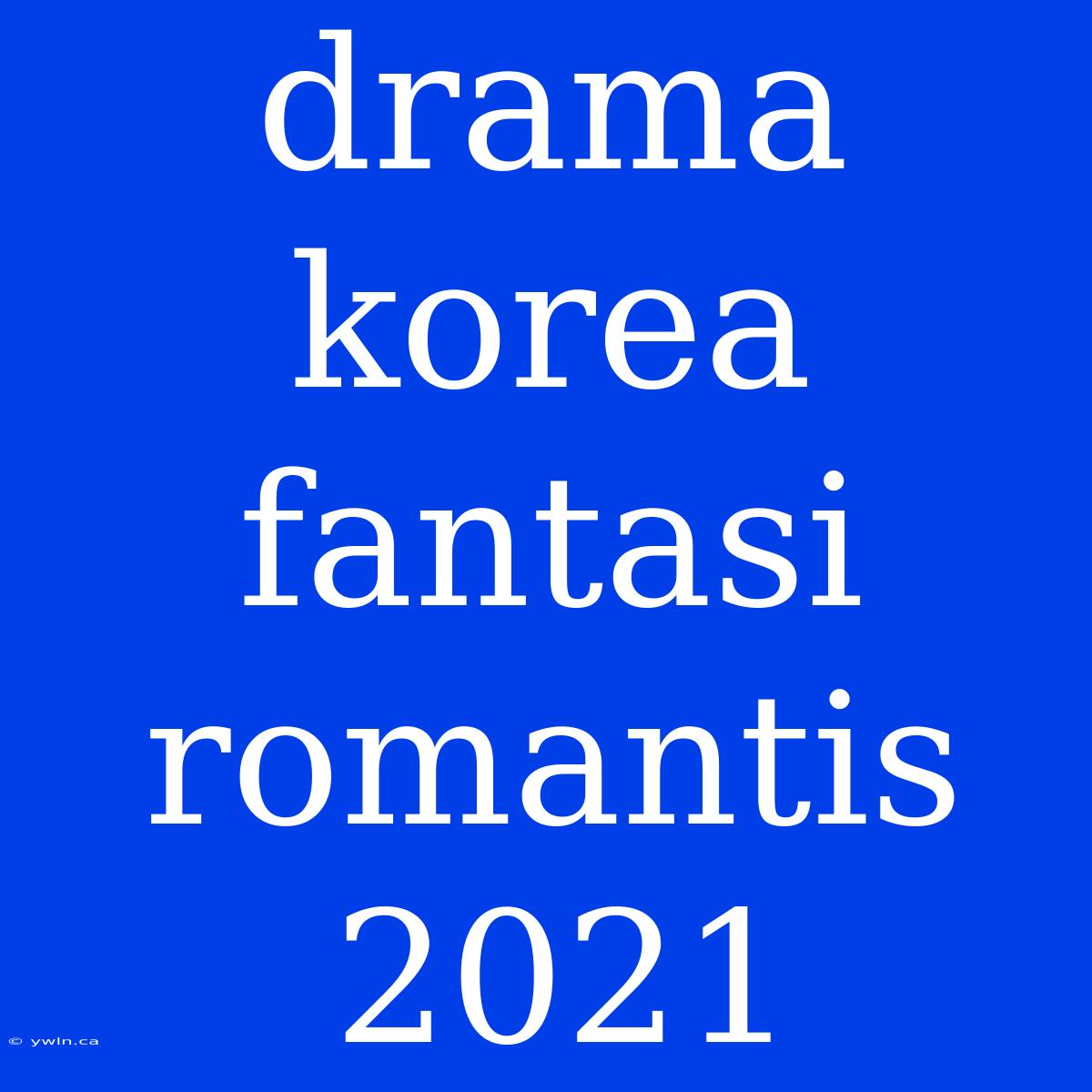 Drama Korea Fantasi Romantis 2021