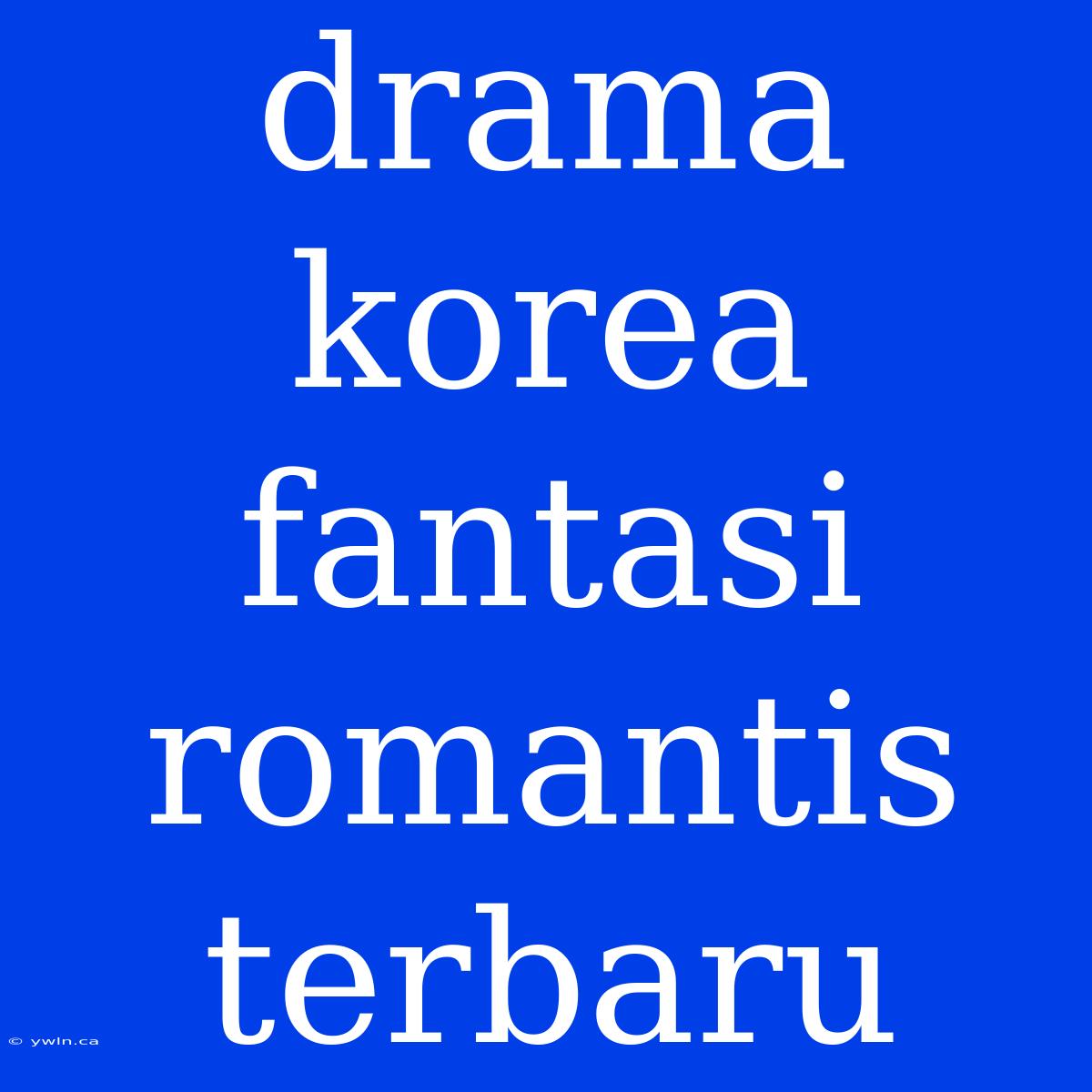 Drama Korea Fantasi Romantis Terbaru