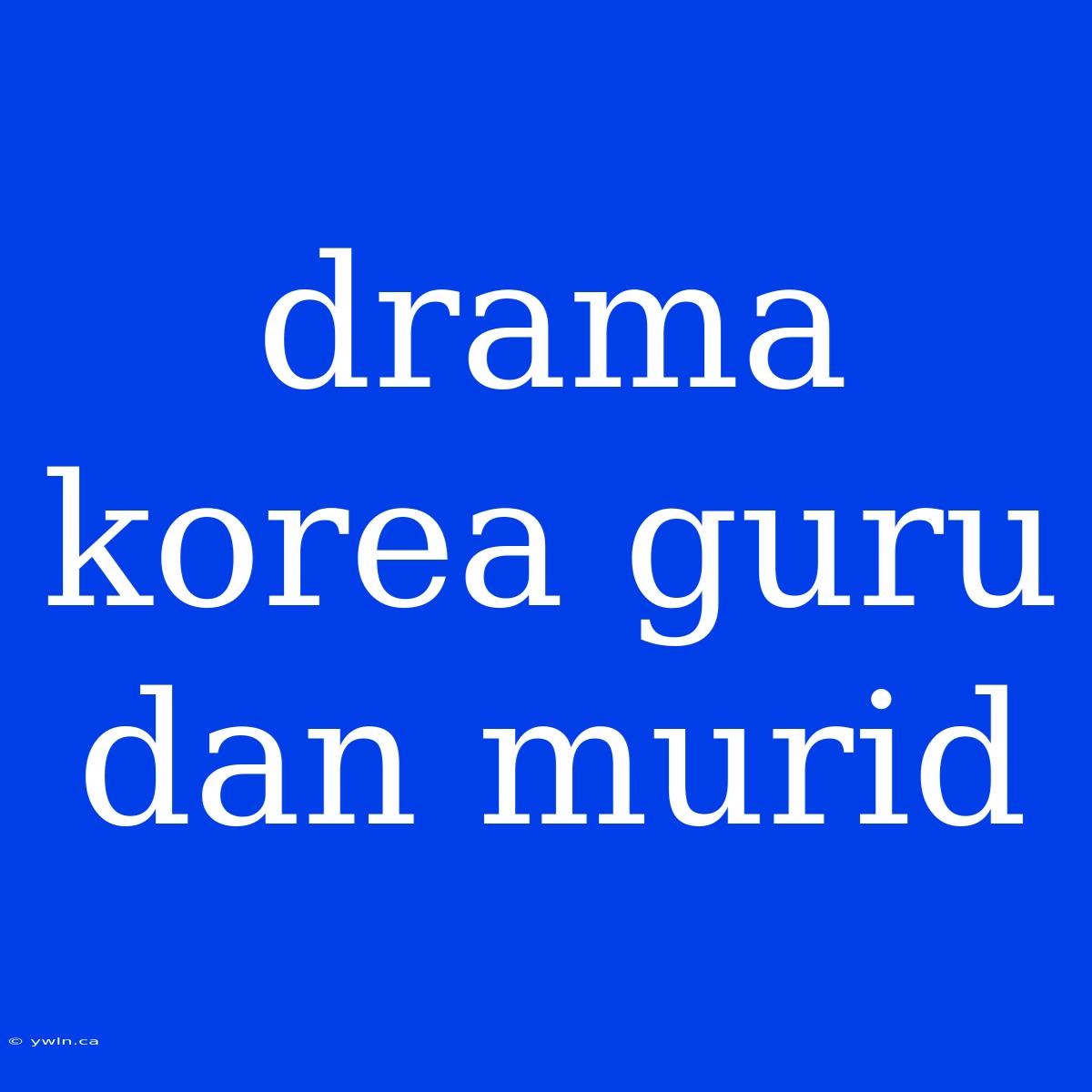 Drama Korea Guru Dan Murid