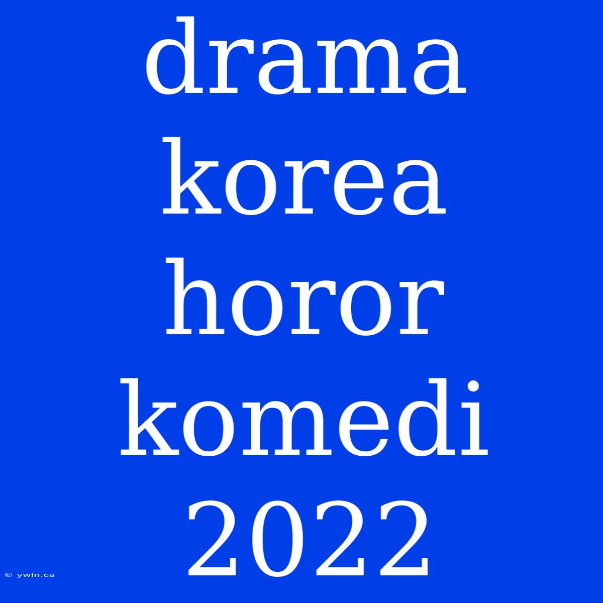 Drama Korea Horor Komedi 2022