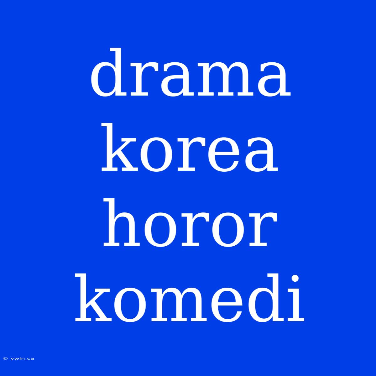 Drama Korea Horor Komedi