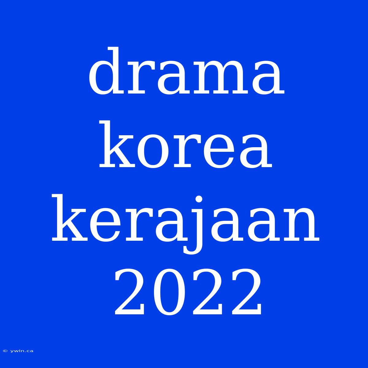 Drama Korea Kerajaan 2022