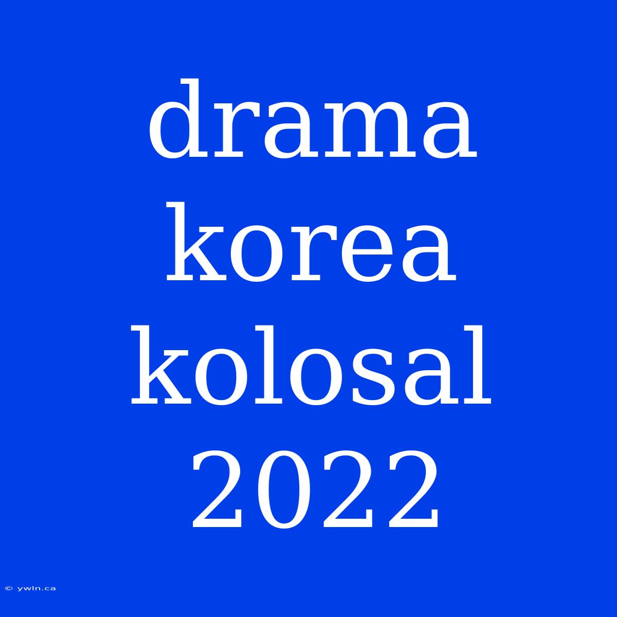 Drama Korea Kolosal 2022