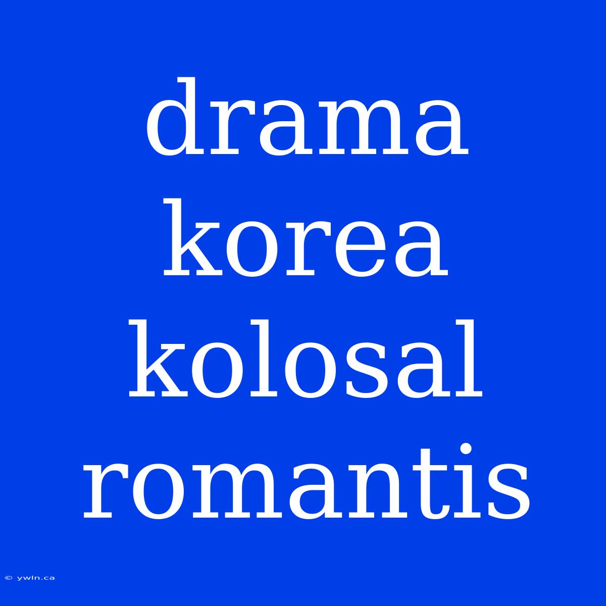 Drama Korea Kolosal Romantis