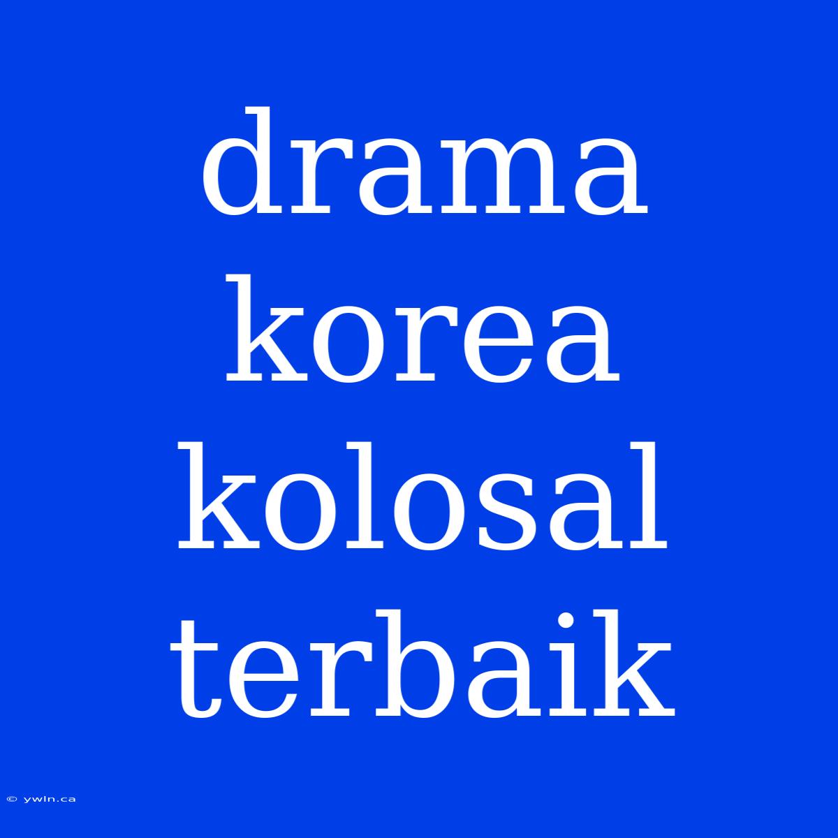 Drama Korea Kolosal Terbaik