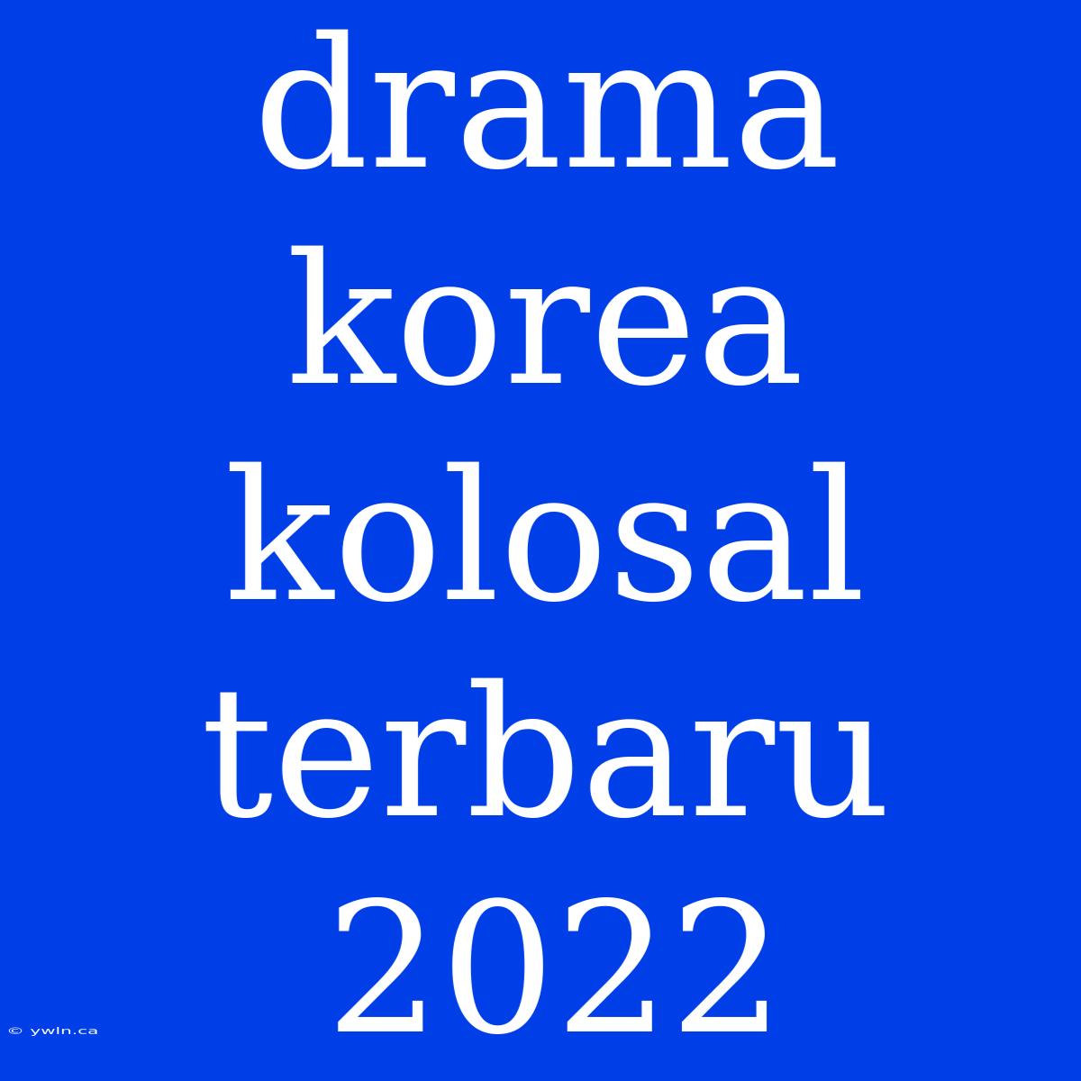 Drama Korea Kolosal Terbaru 2022