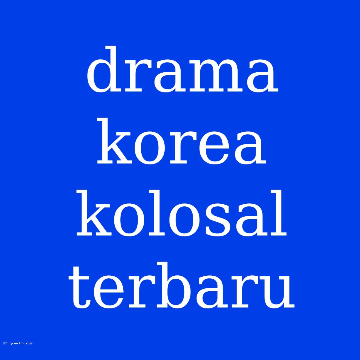 Drama Korea Kolosal Terbaru