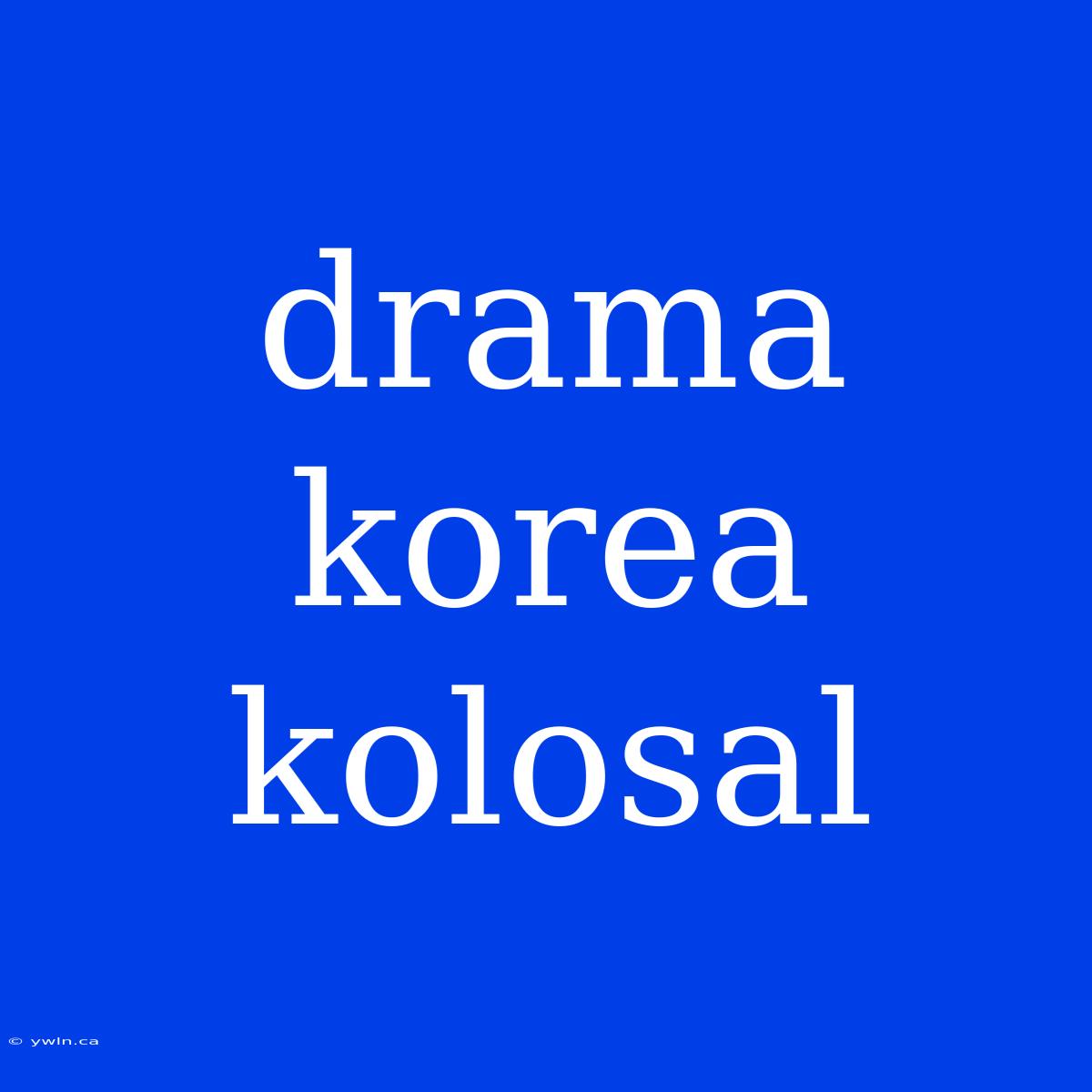 Drama Korea Kolosal