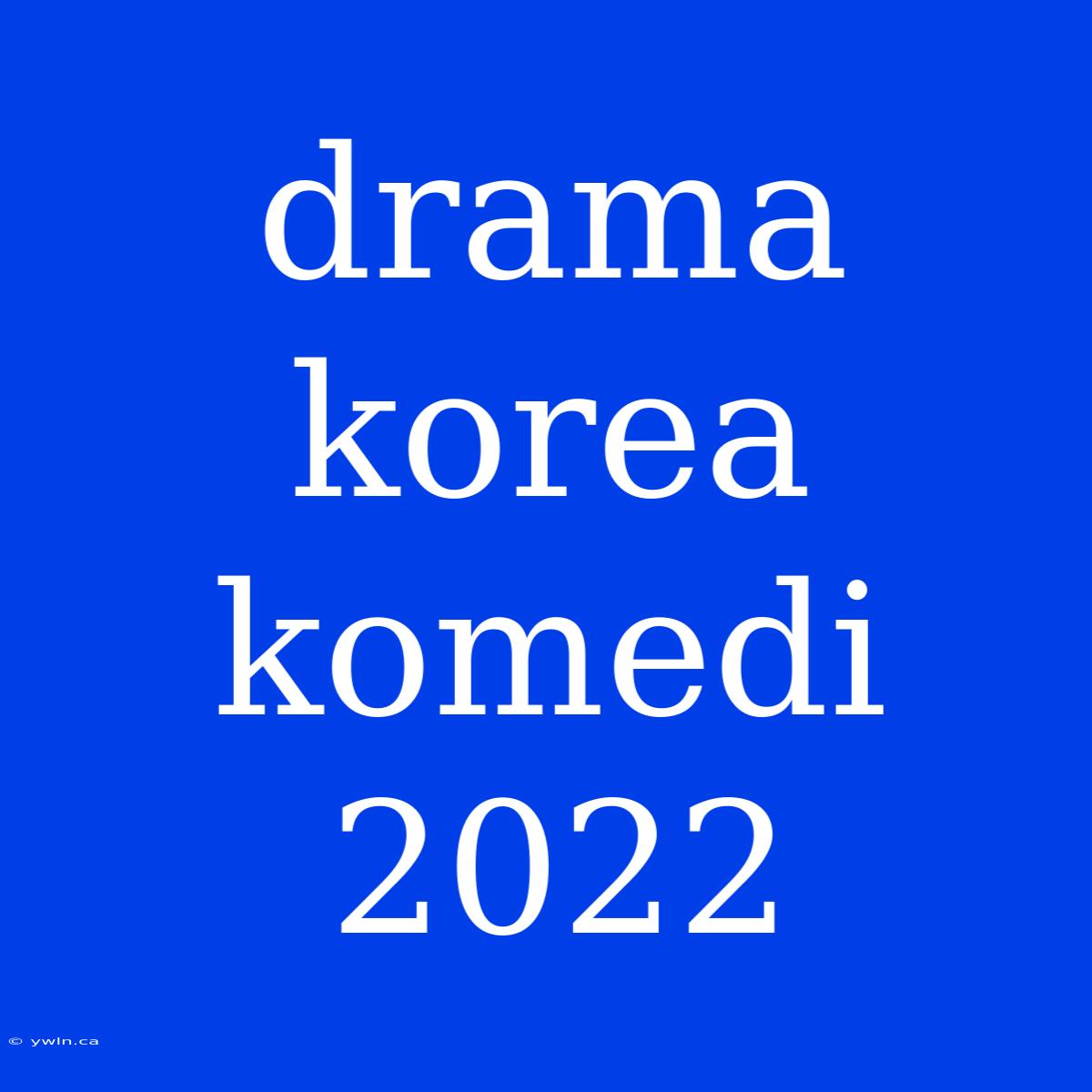 Drama Korea Komedi 2022