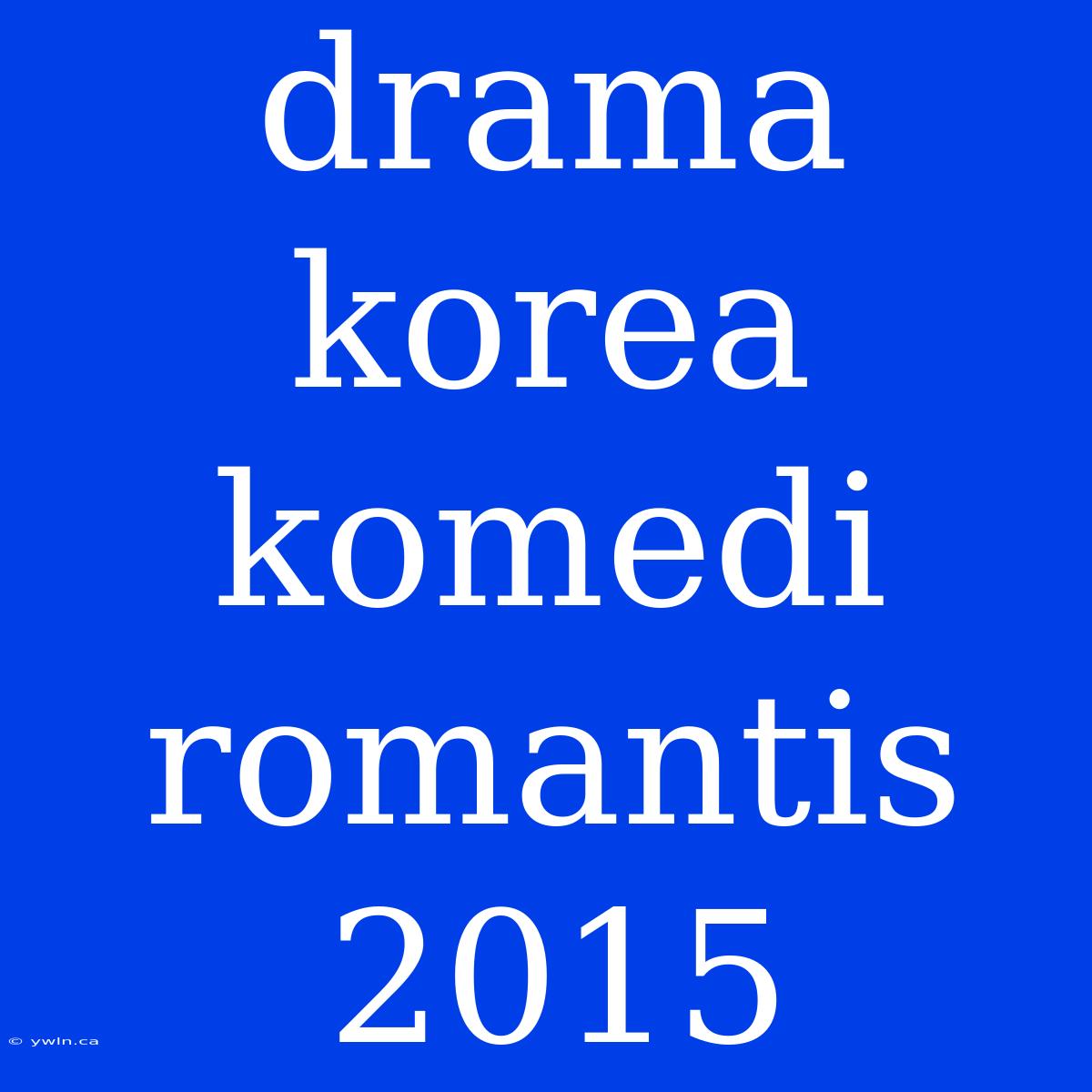 Drama Korea Komedi Romantis 2015