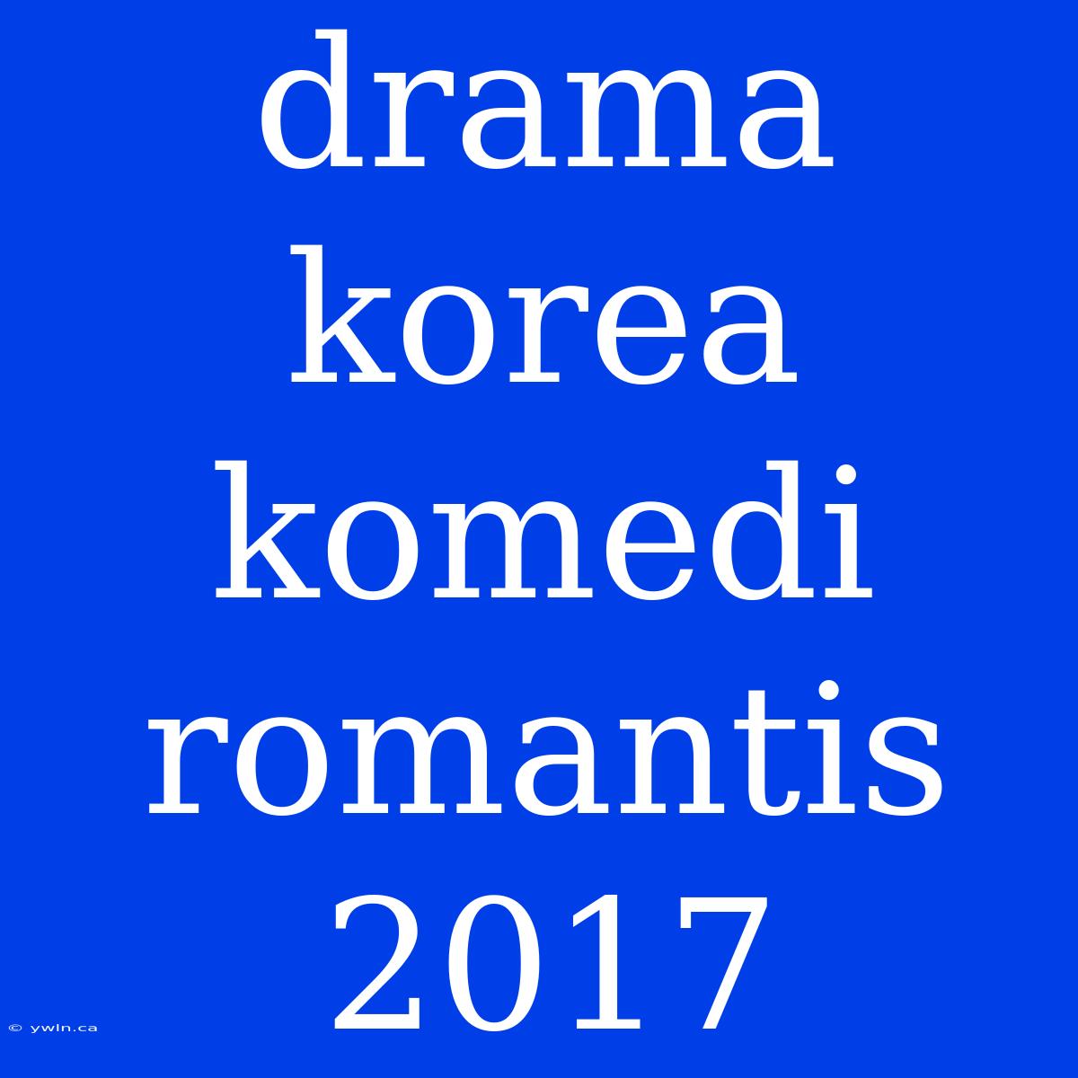 Drama Korea Komedi Romantis 2017