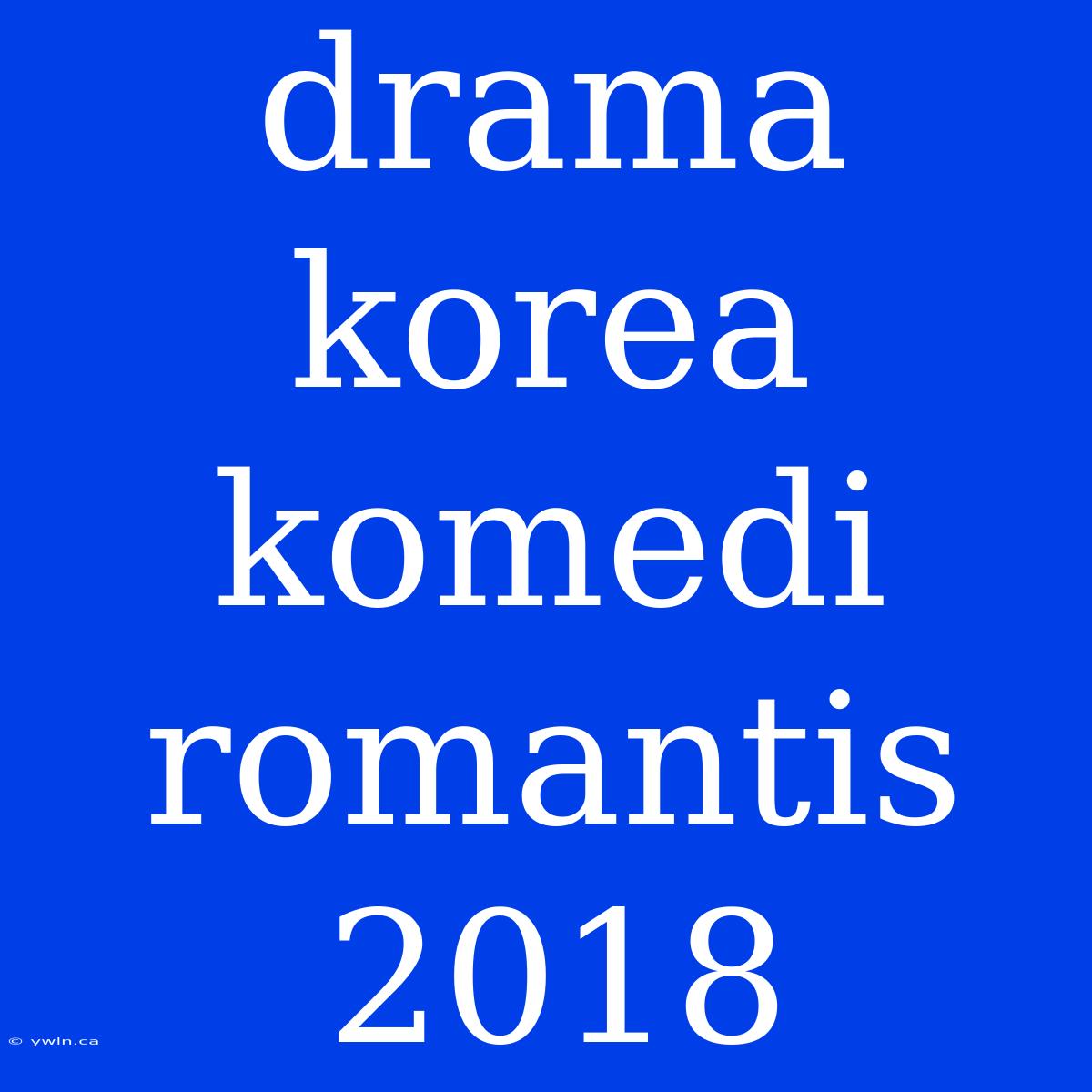 Drama Korea Komedi Romantis 2018