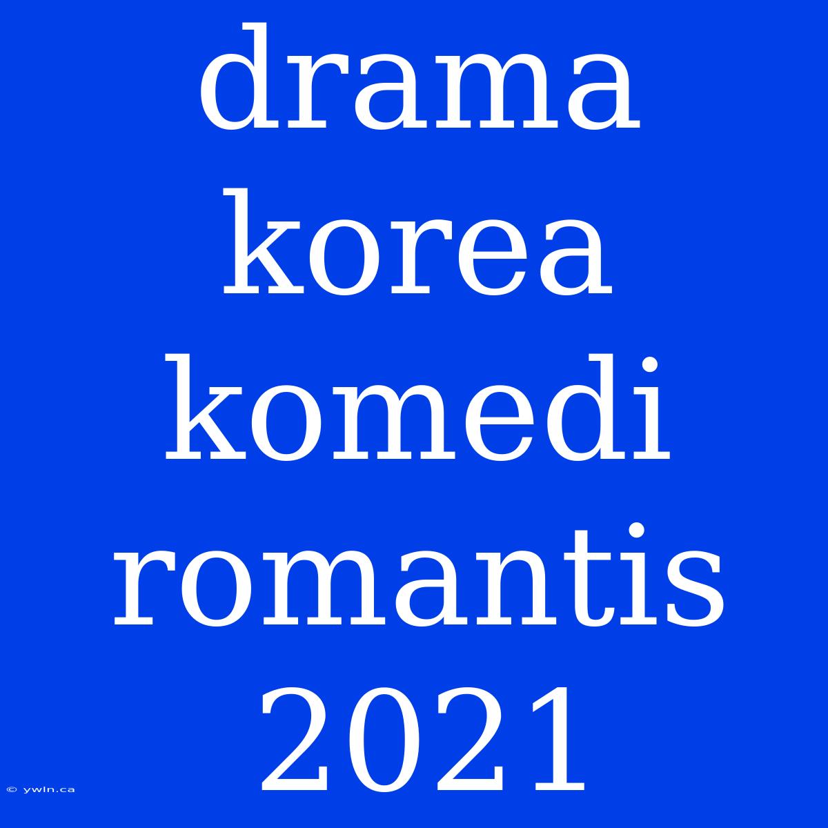 Drama Korea Komedi Romantis 2021