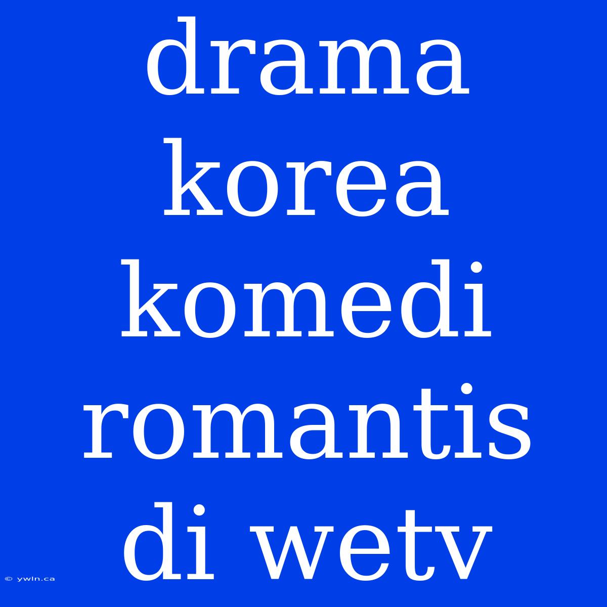 Drama Korea Komedi Romantis Di Wetv