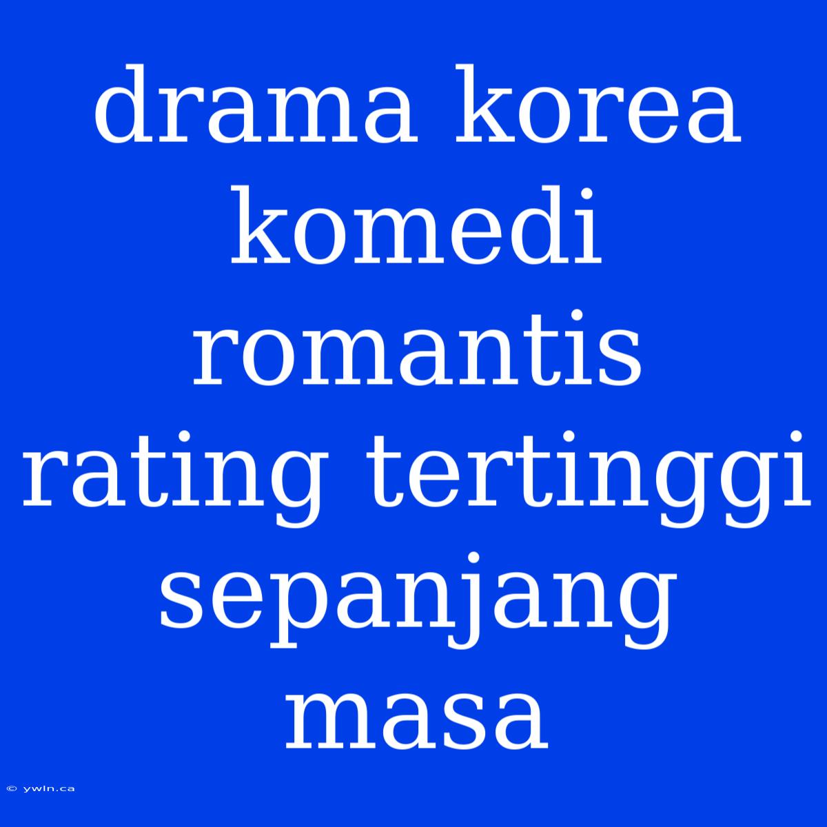 Drama Korea Komedi Romantis Rating Tertinggi Sepanjang Masa