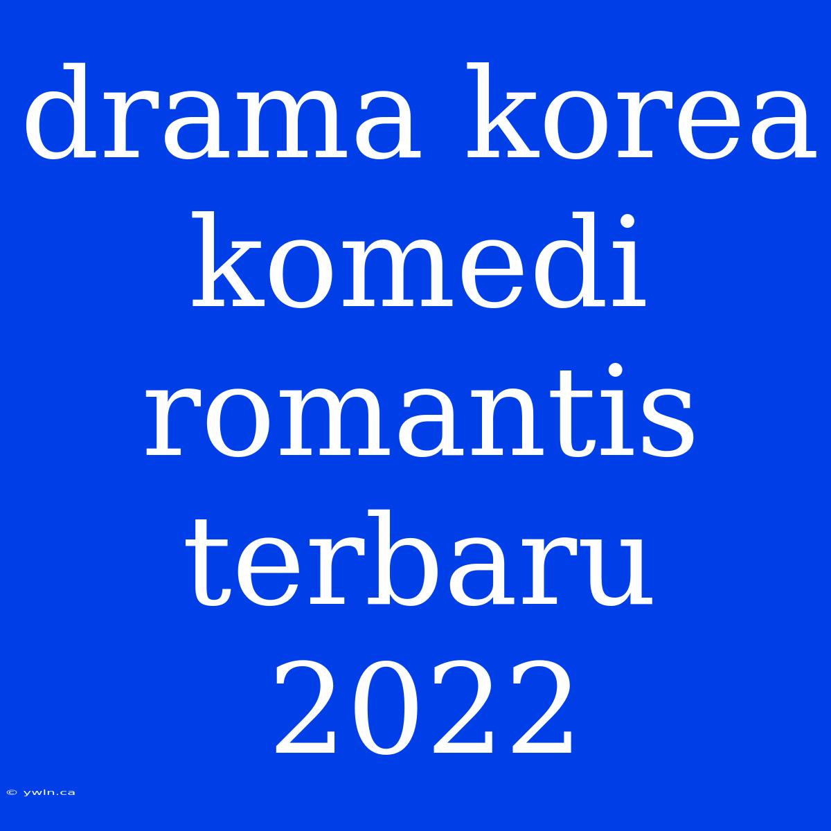 Drama Korea Komedi Romantis Terbaru 2022