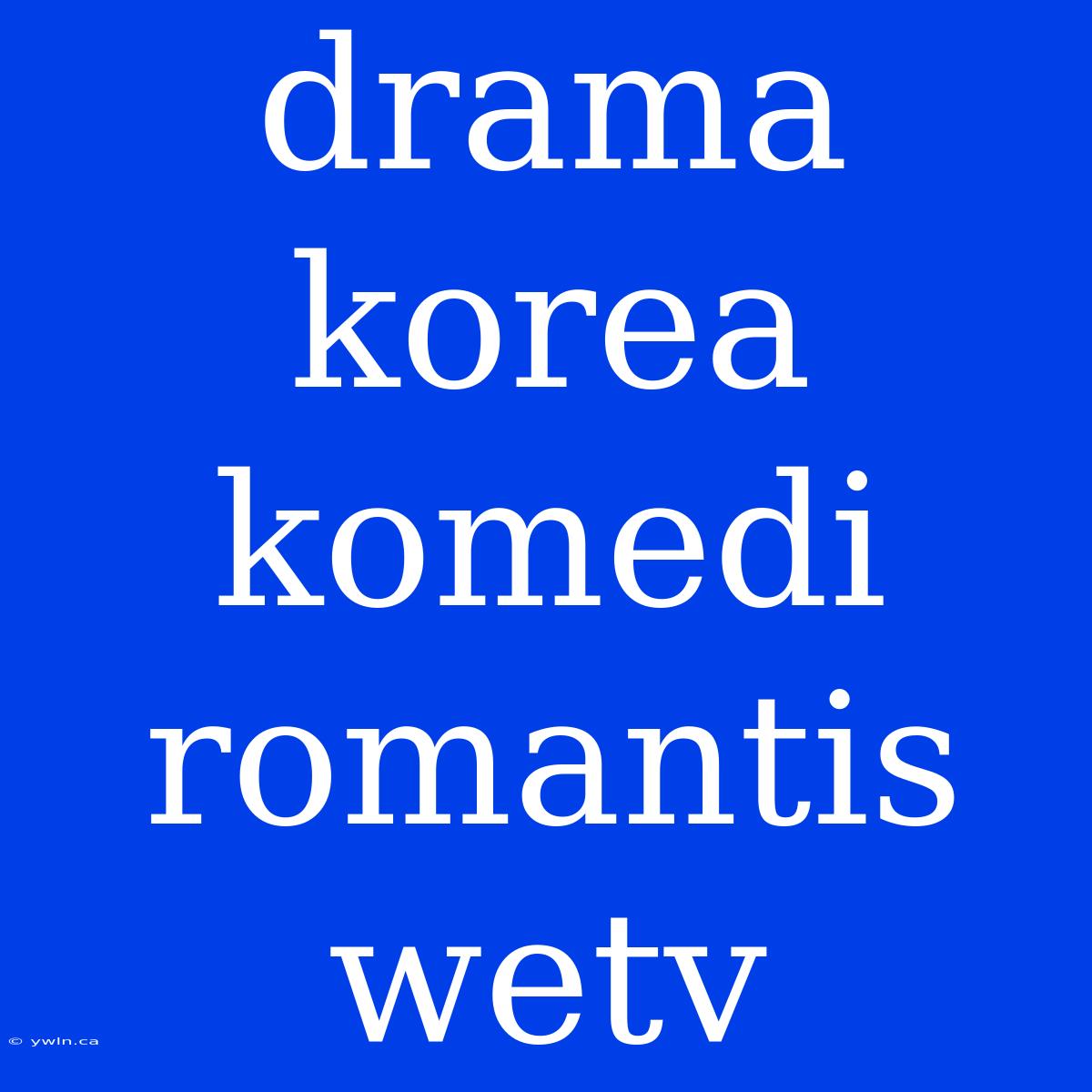 Drama Korea Komedi Romantis Wetv