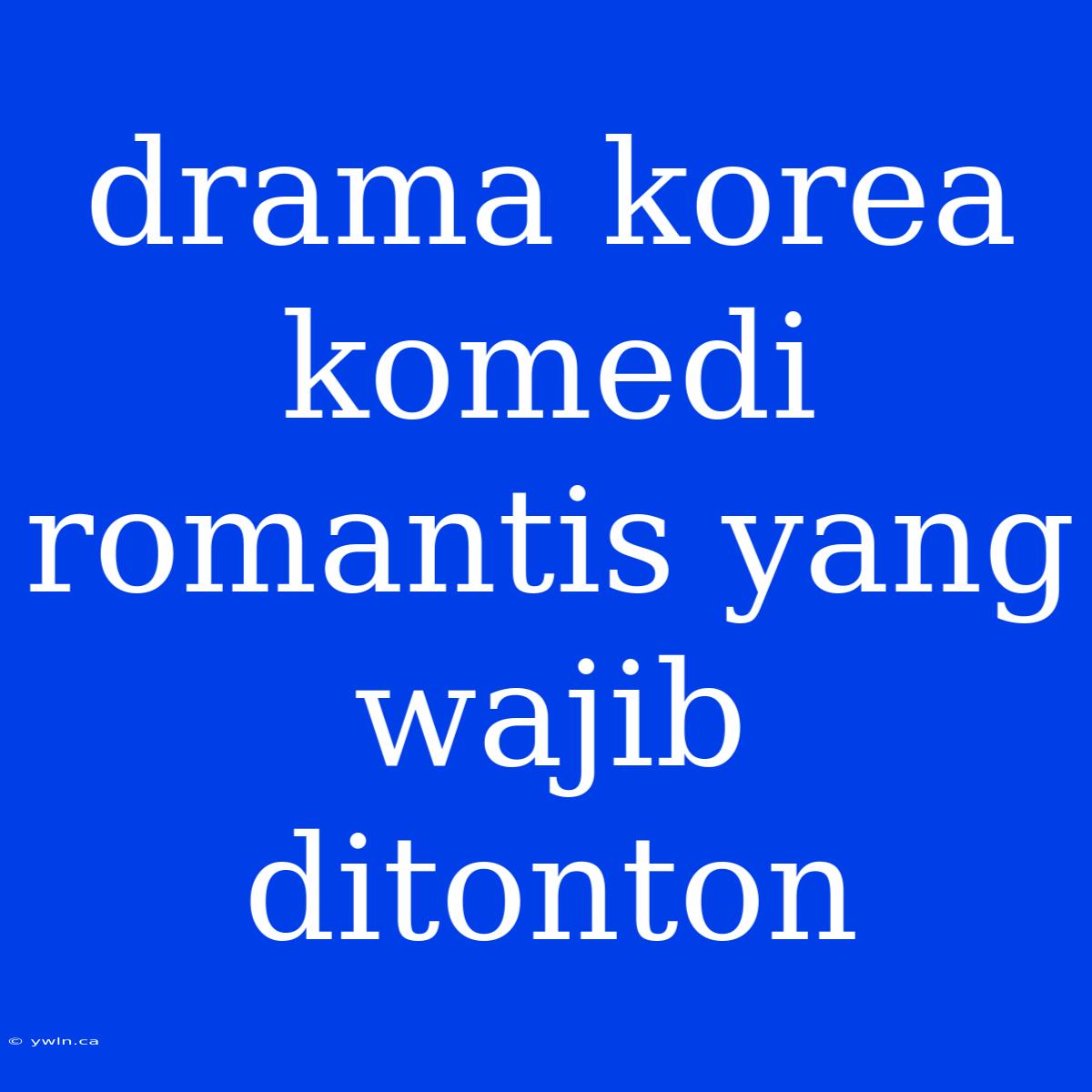 Drama Korea Komedi Romantis Yang Wajib Ditonton