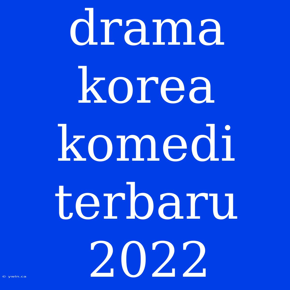 Drama Korea Komedi Terbaru 2022