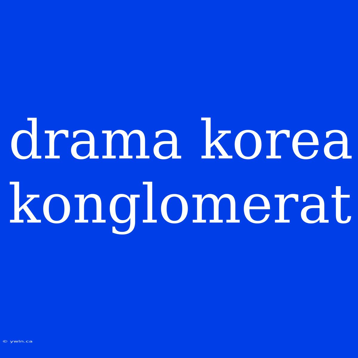 Drama Korea Konglomerat