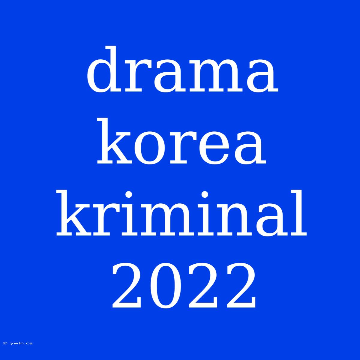 Drama Korea Kriminal 2022