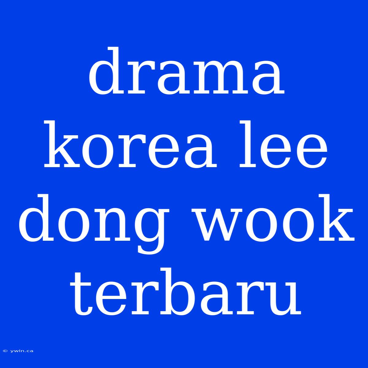 Drama Korea Lee Dong Wook Terbaru