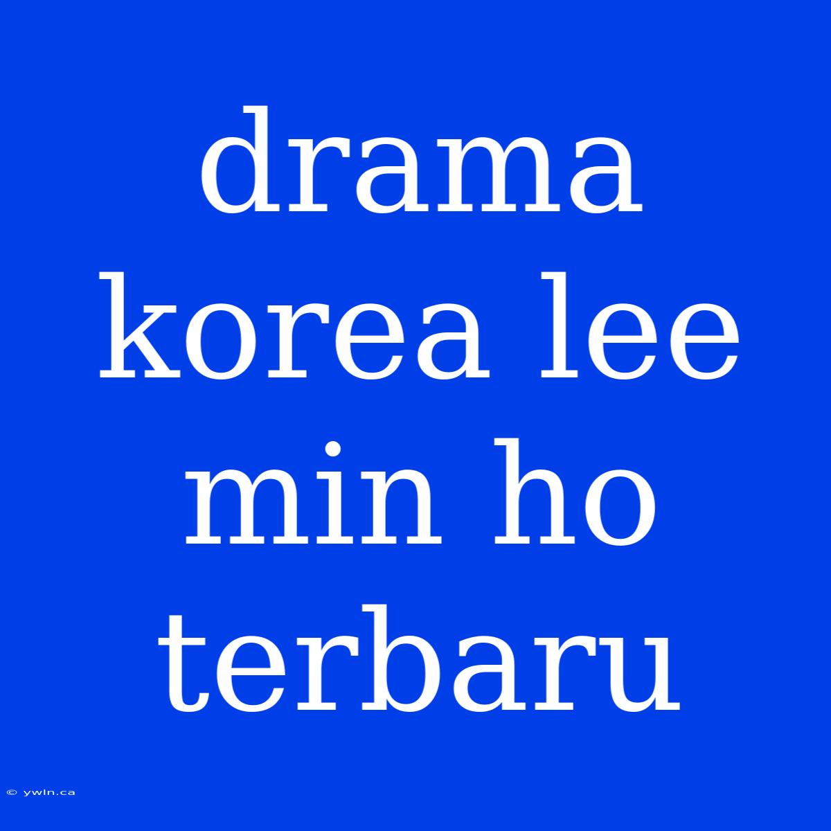 Drama Korea Lee Min Ho Terbaru