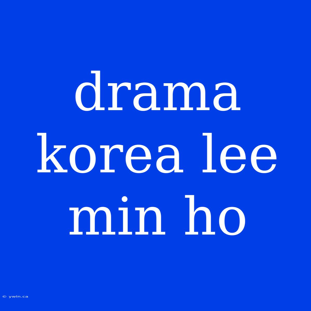 Drama Korea Lee Min Ho