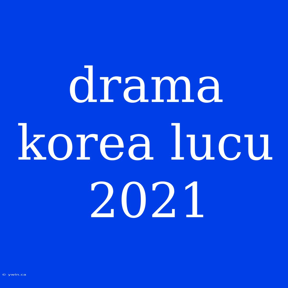 Drama Korea Lucu 2021