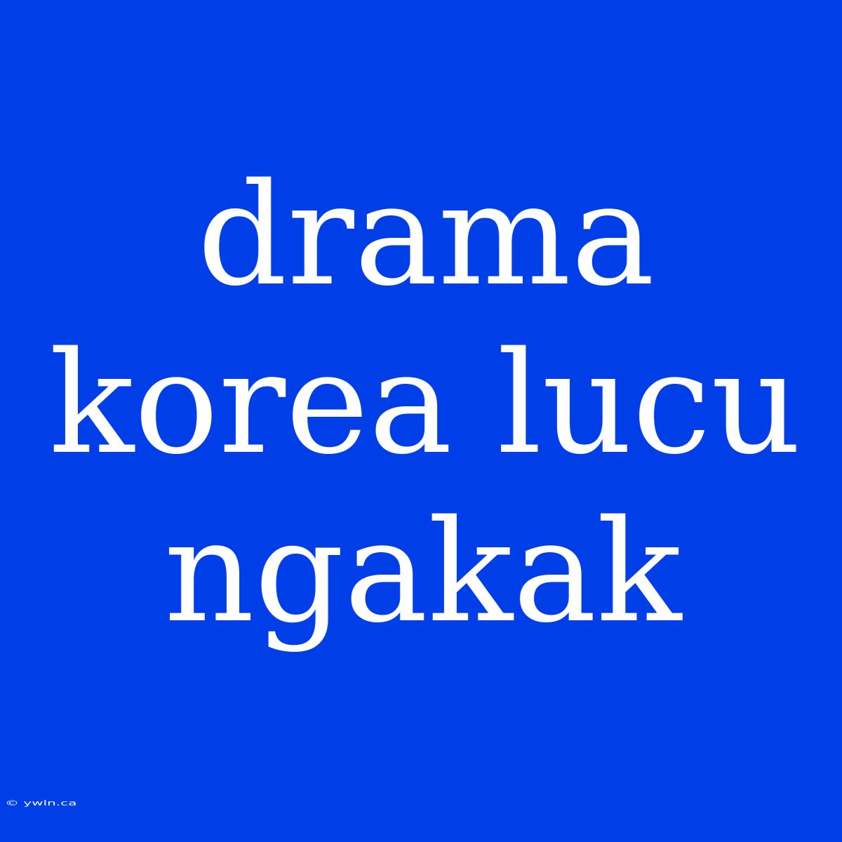 Drama Korea Lucu Ngakak