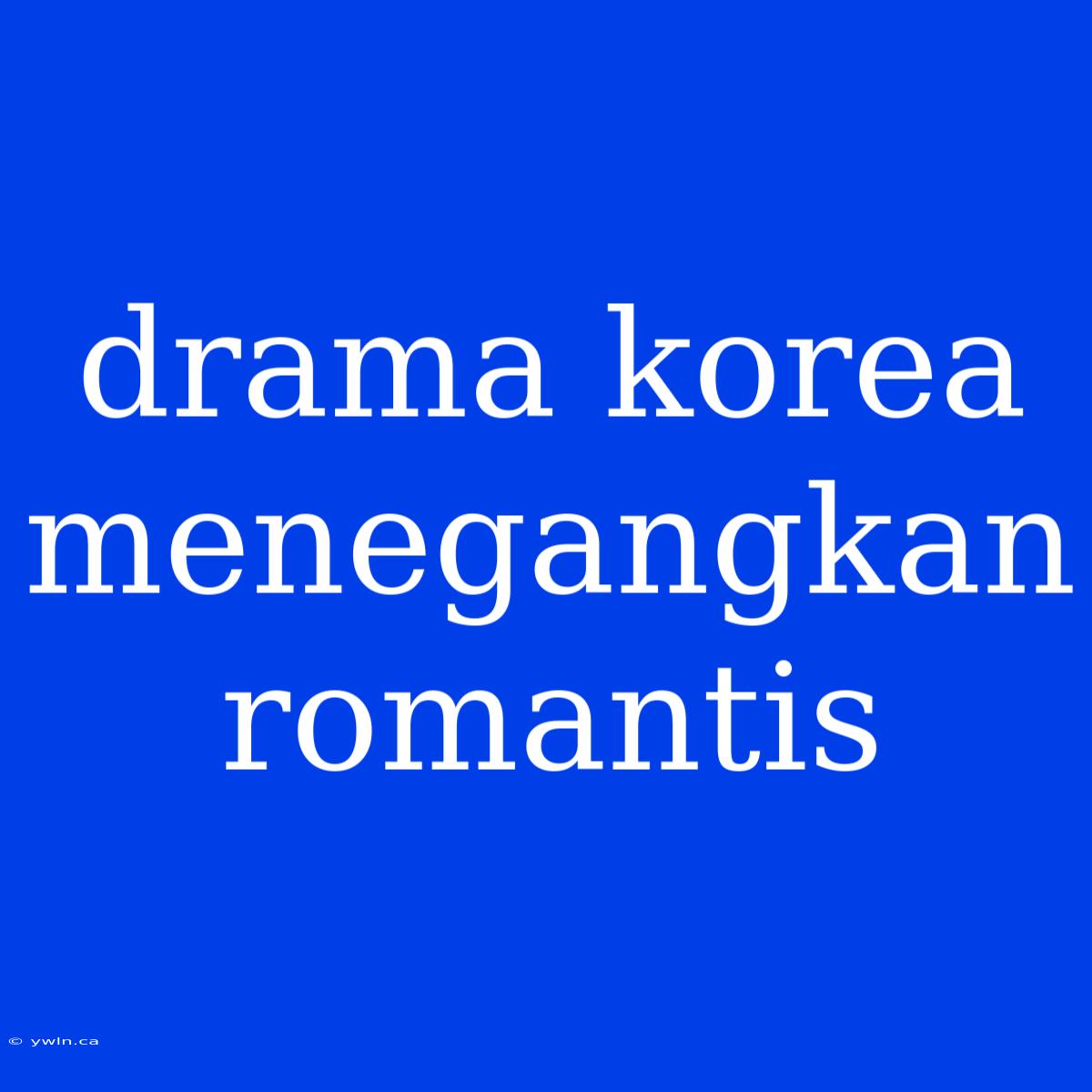 Drama Korea Menegangkan Romantis