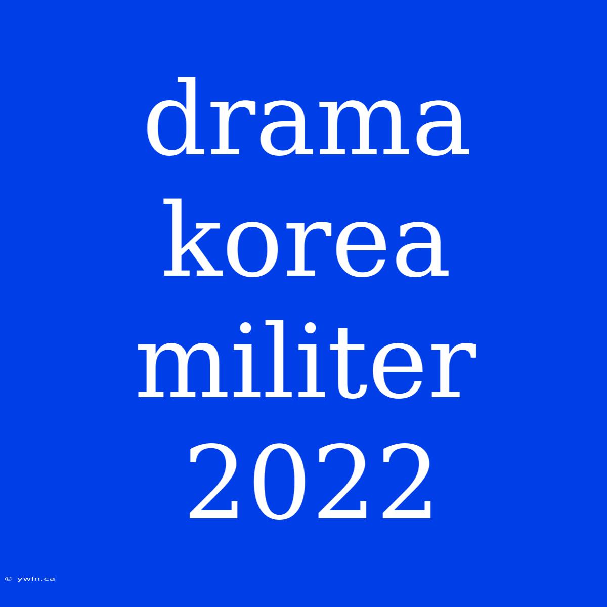 Drama Korea Militer 2022