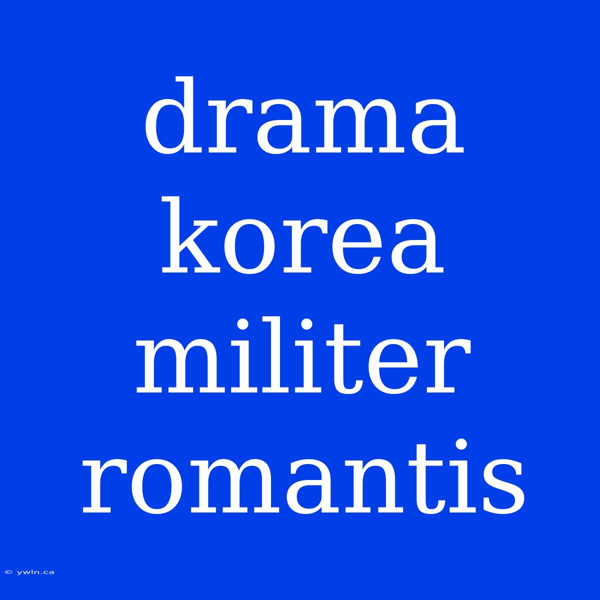 Drama Korea Militer Romantis