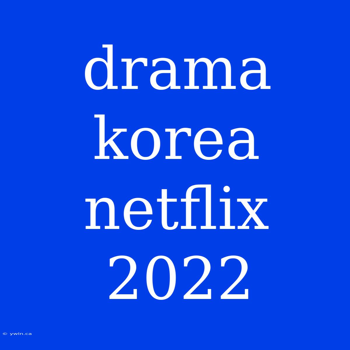 Drama Korea Netflix 2022