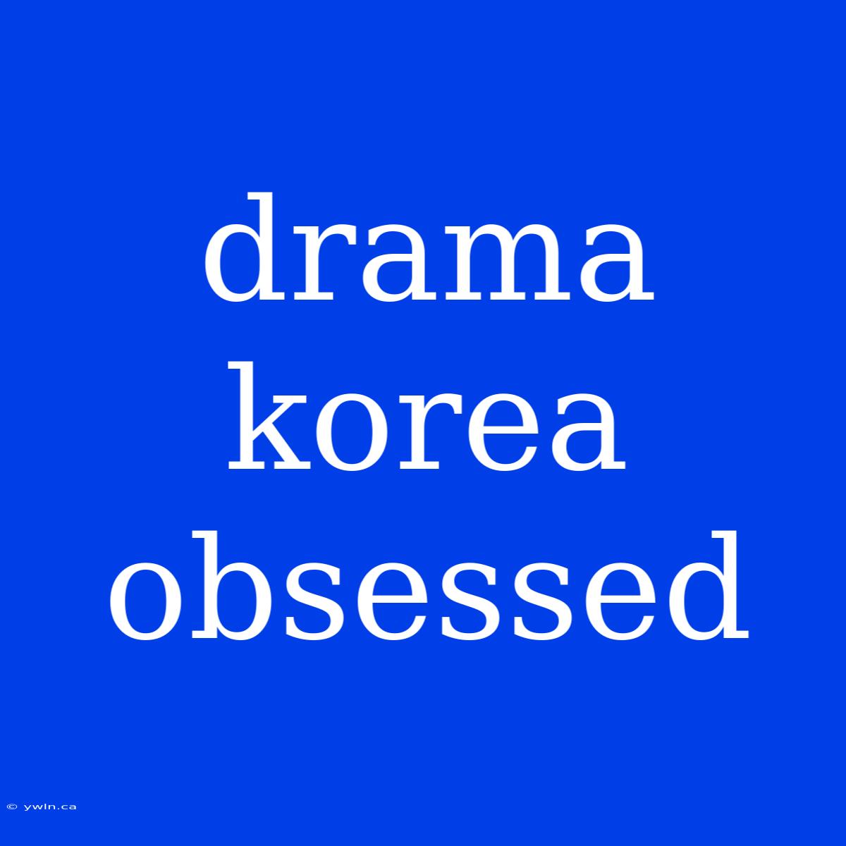 Drama Korea Obsessed