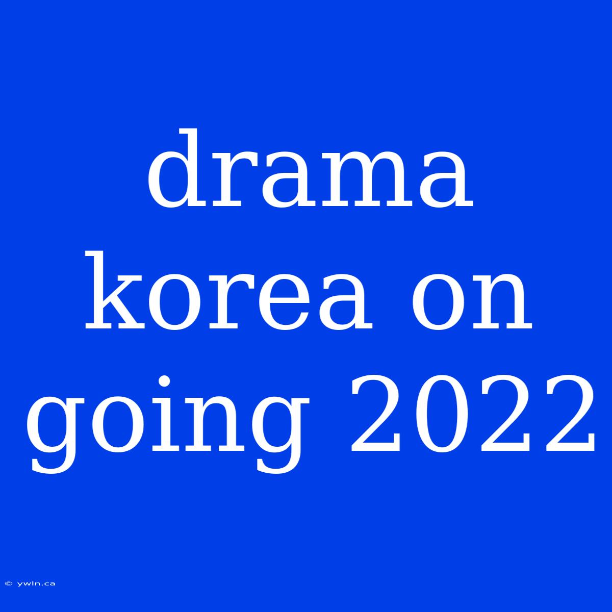 Drama Korea On Going 2022