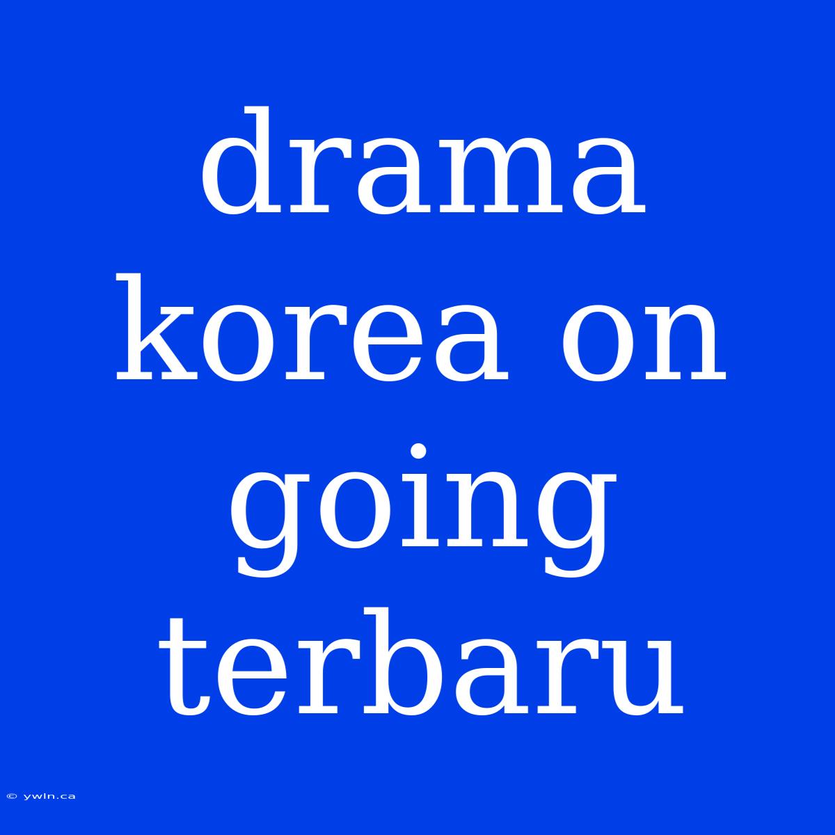 Drama Korea On Going Terbaru