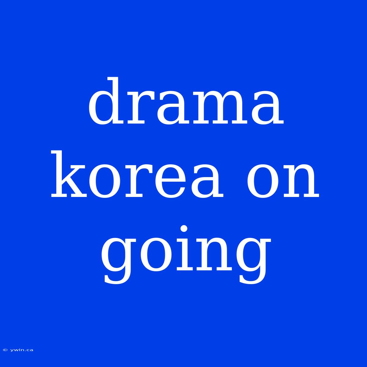 Drama Korea On Going