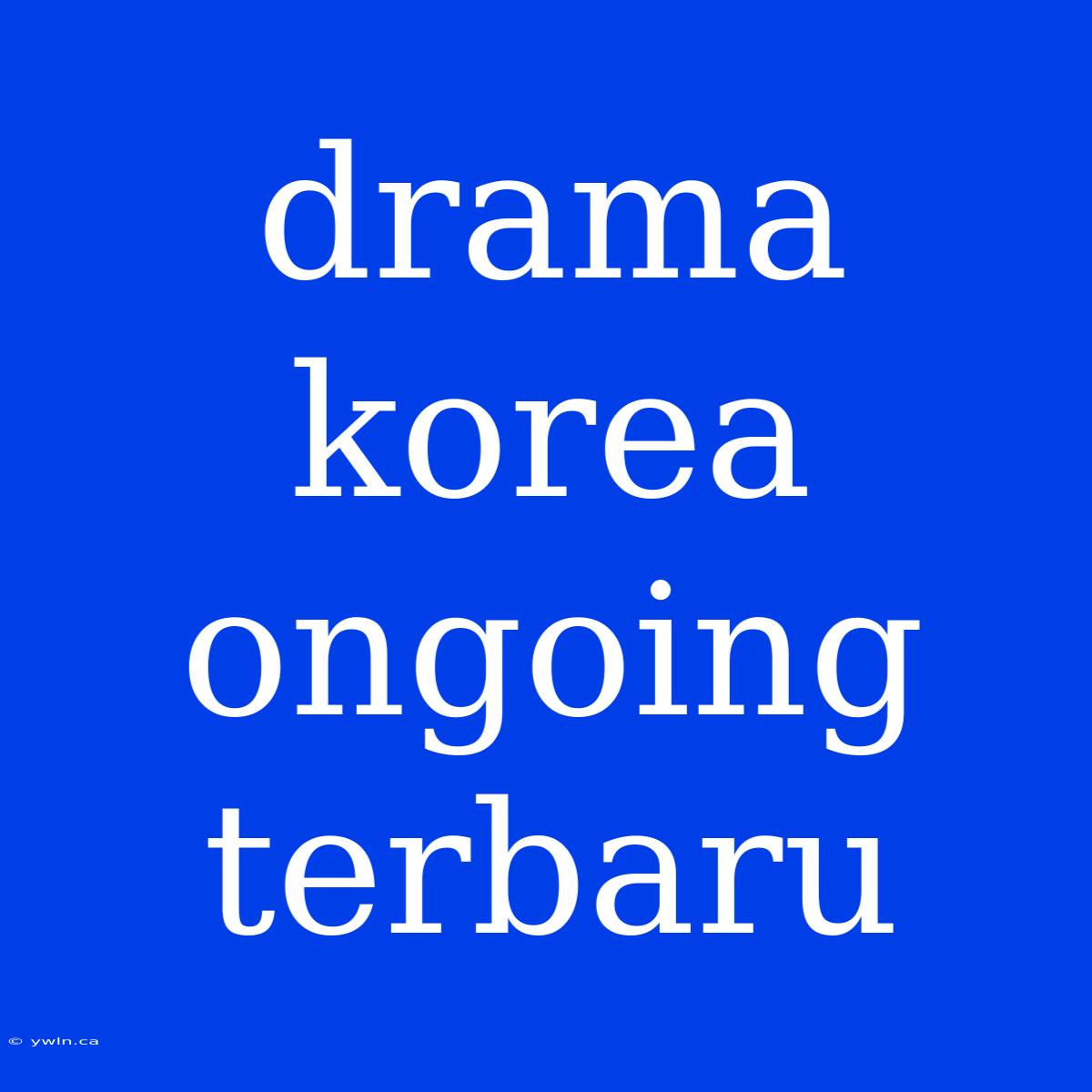 Drama Korea Ongoing Terbaru