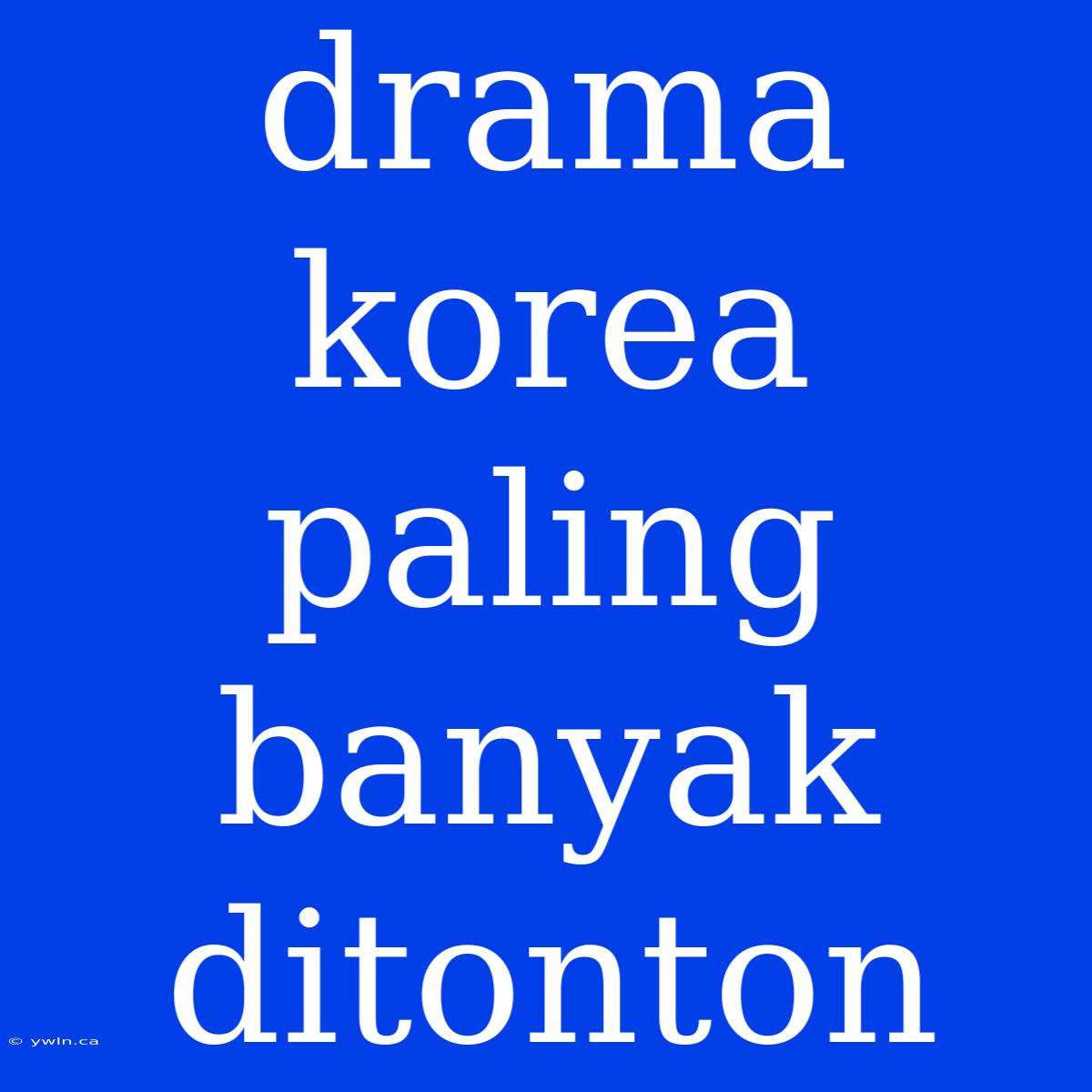 Drama Korea Paling Banyak Ditonton